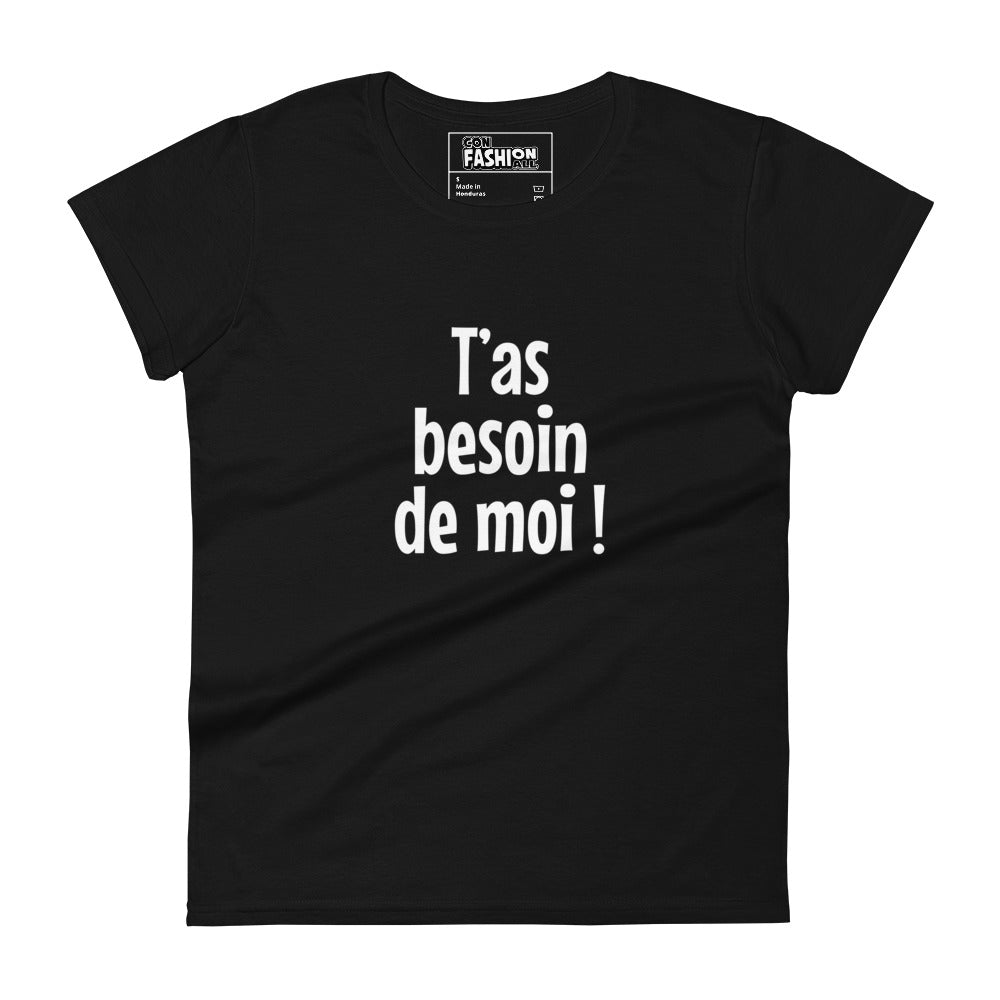 T'as besoin de moi - Women's T-shirt