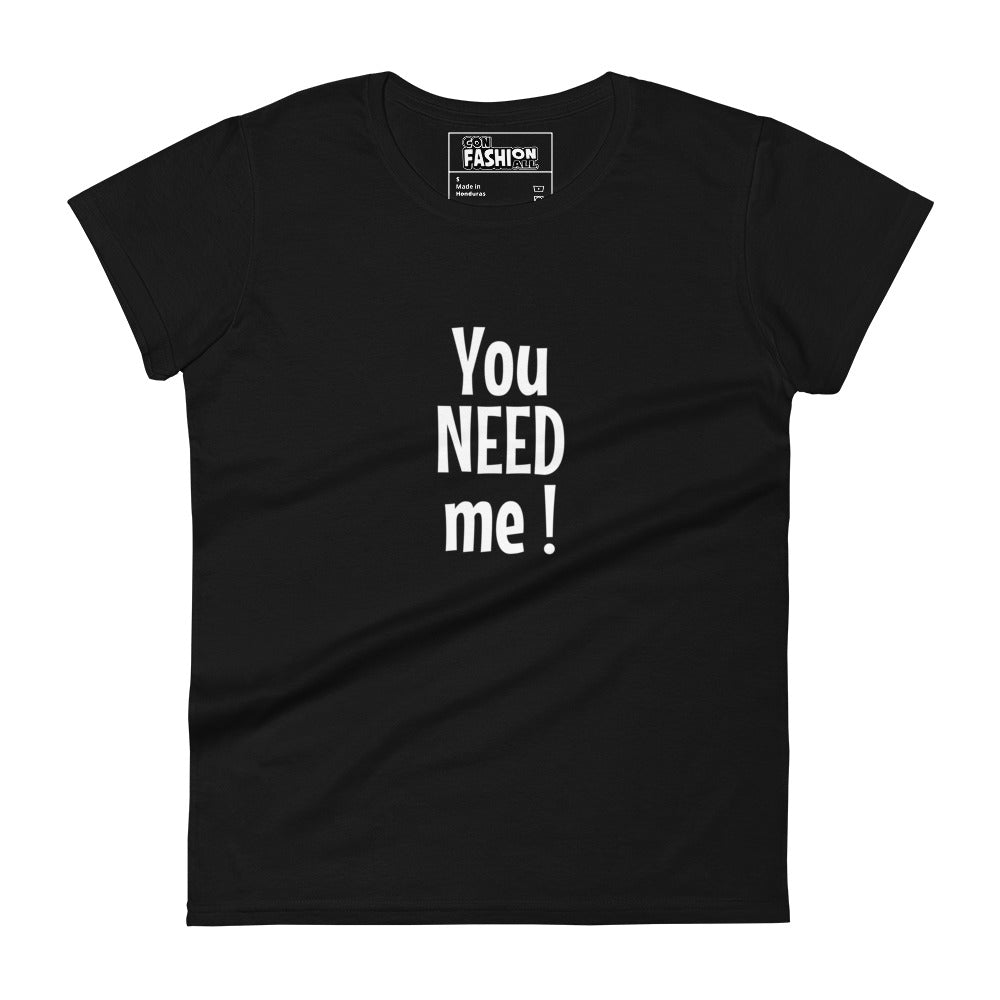 You need me - Women's T-shirt