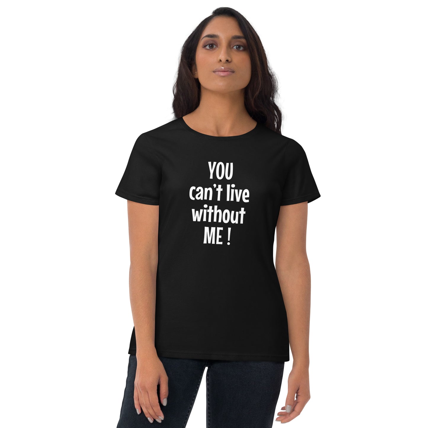 You can't live without me - Women's T-shirt