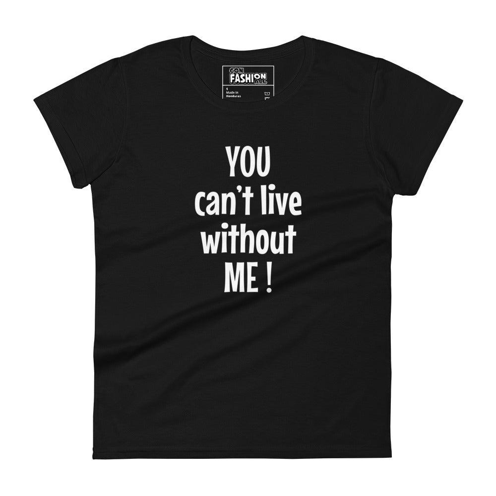 You can't live without me - Women's T-shirt