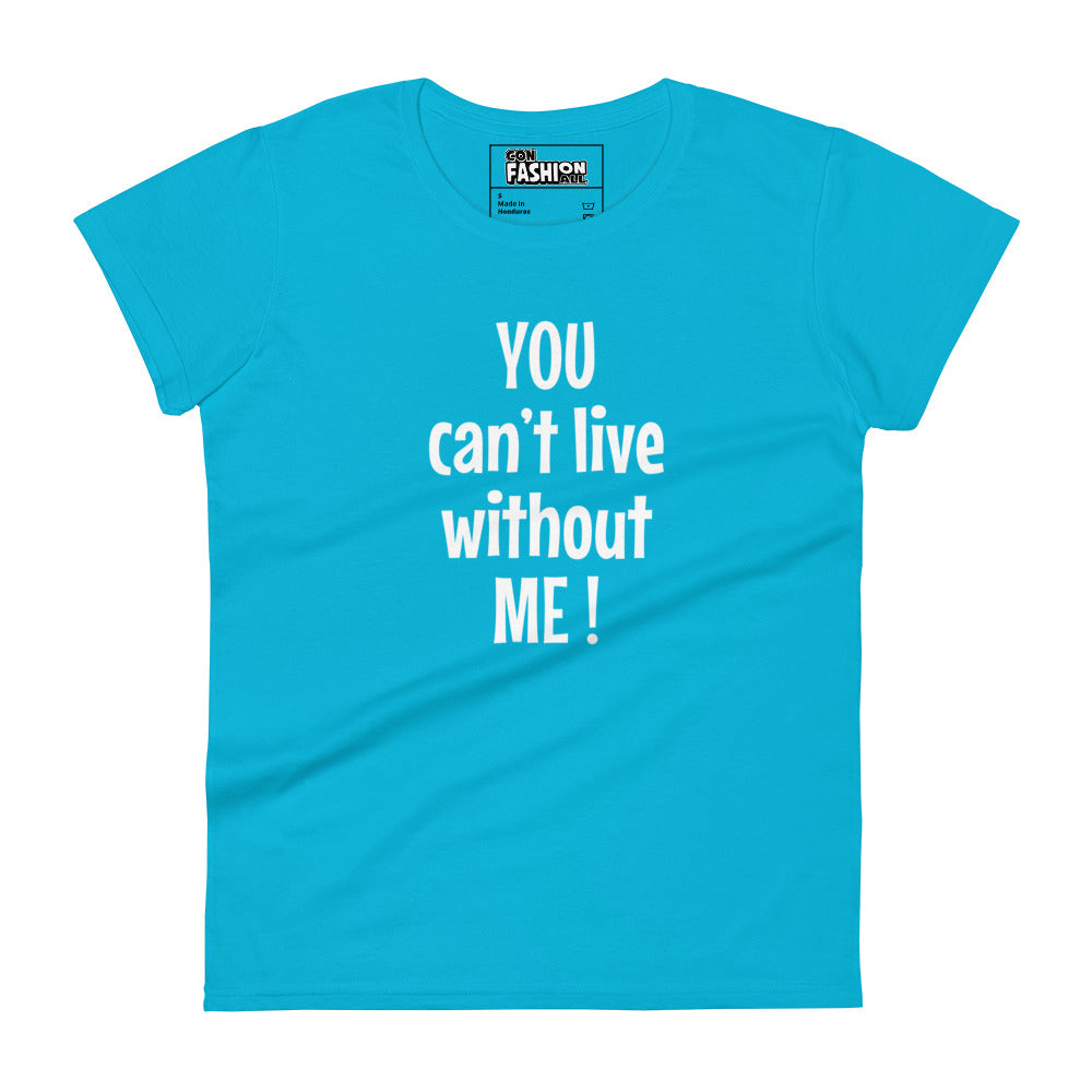 You can't live without me - Women's T-shirt