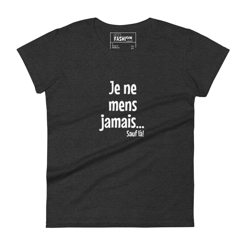 Je ne mens jamais... Sauf là - Women's T-Shirt