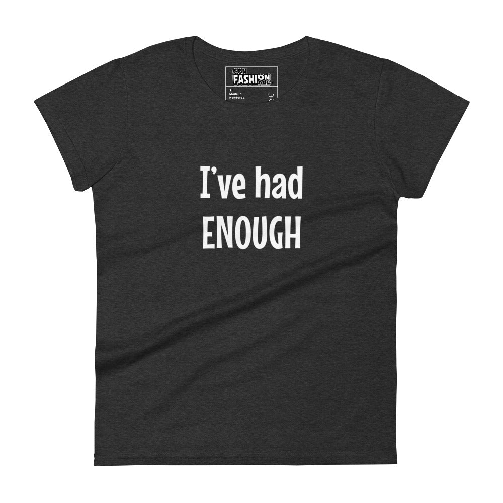 I've has enough - Women's T-shirt