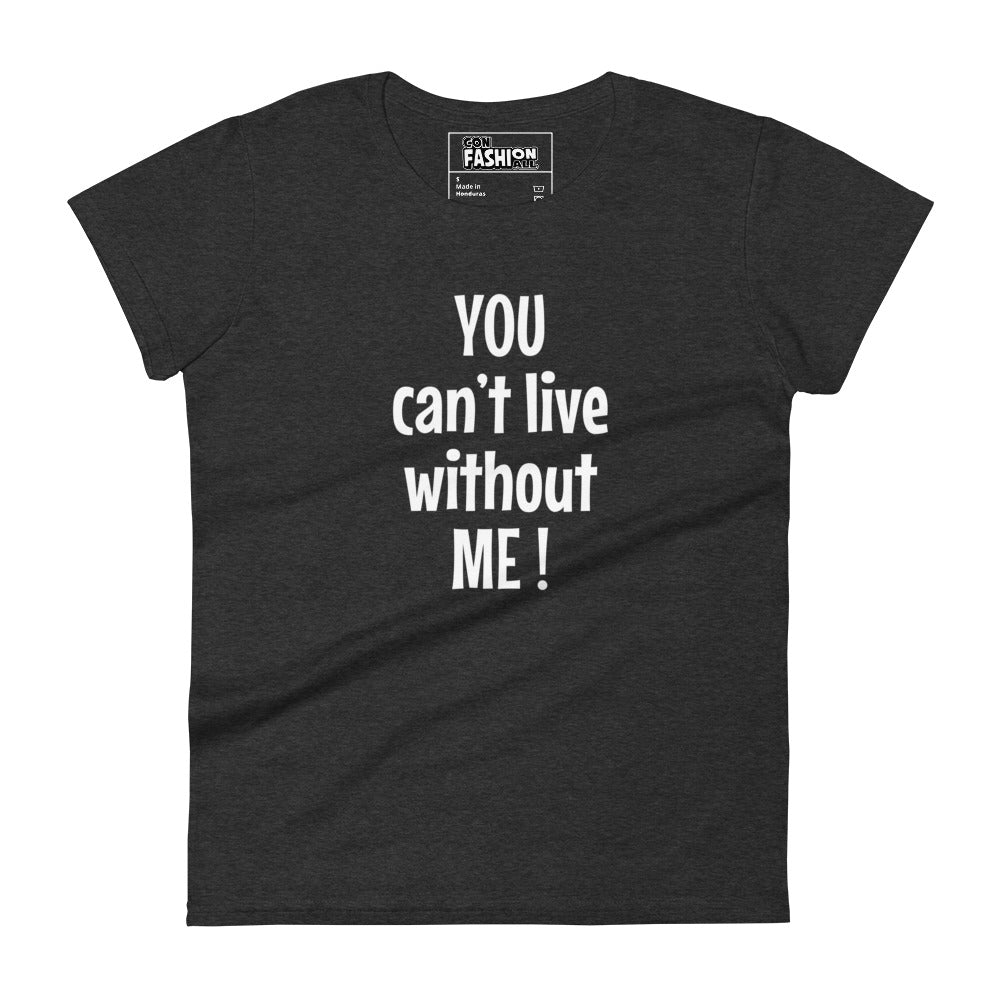 You can't live without me - Women's T-shirt
