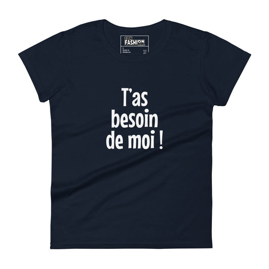 T'as besoin de moi - Women's T-shirt