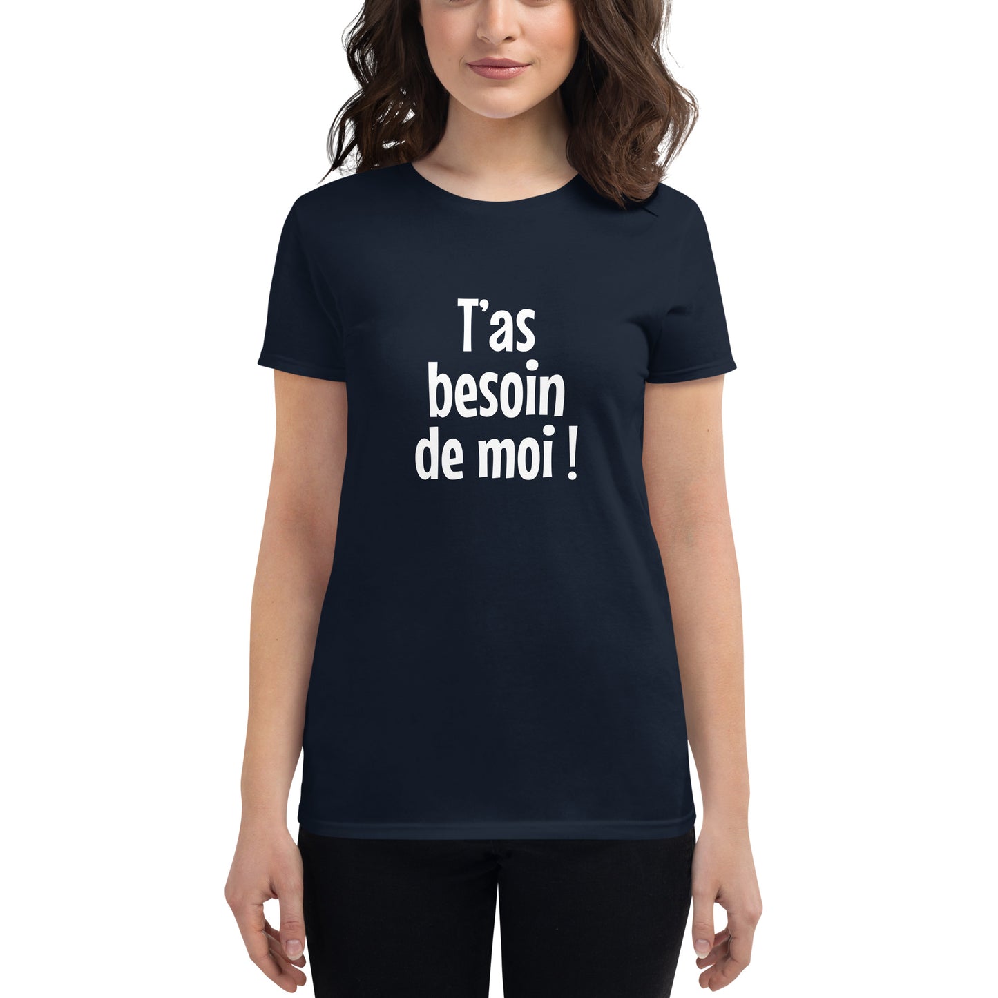 T'as besoin de moi - Women's T-shirt