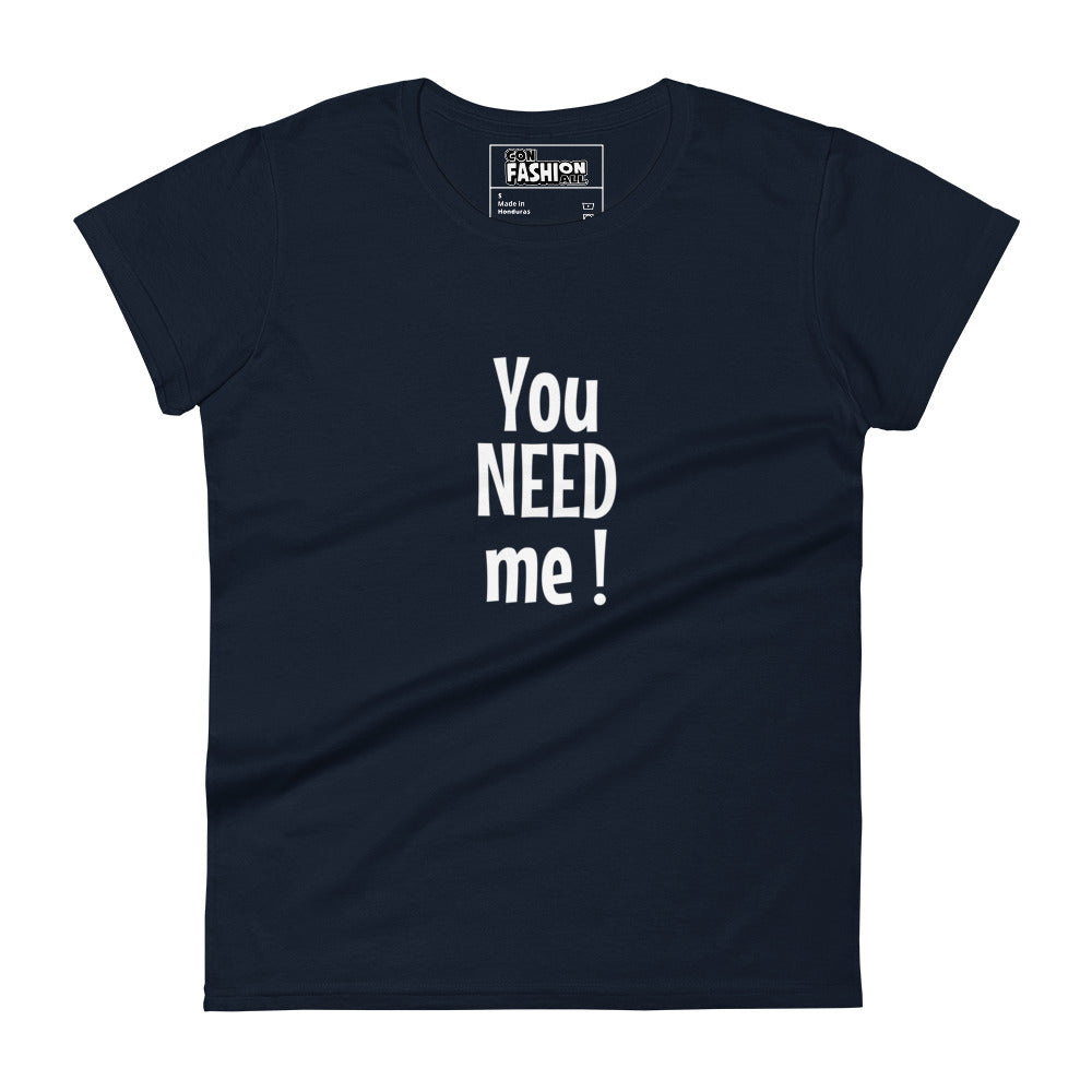 You need me - Women's T-shirt