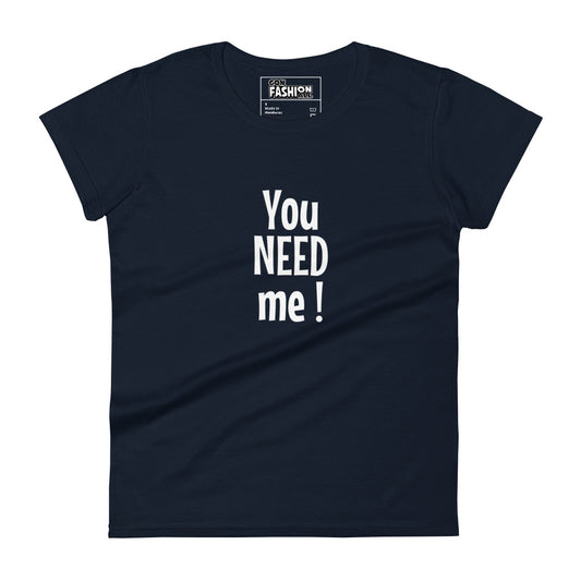 You need me - Women's T-shirt