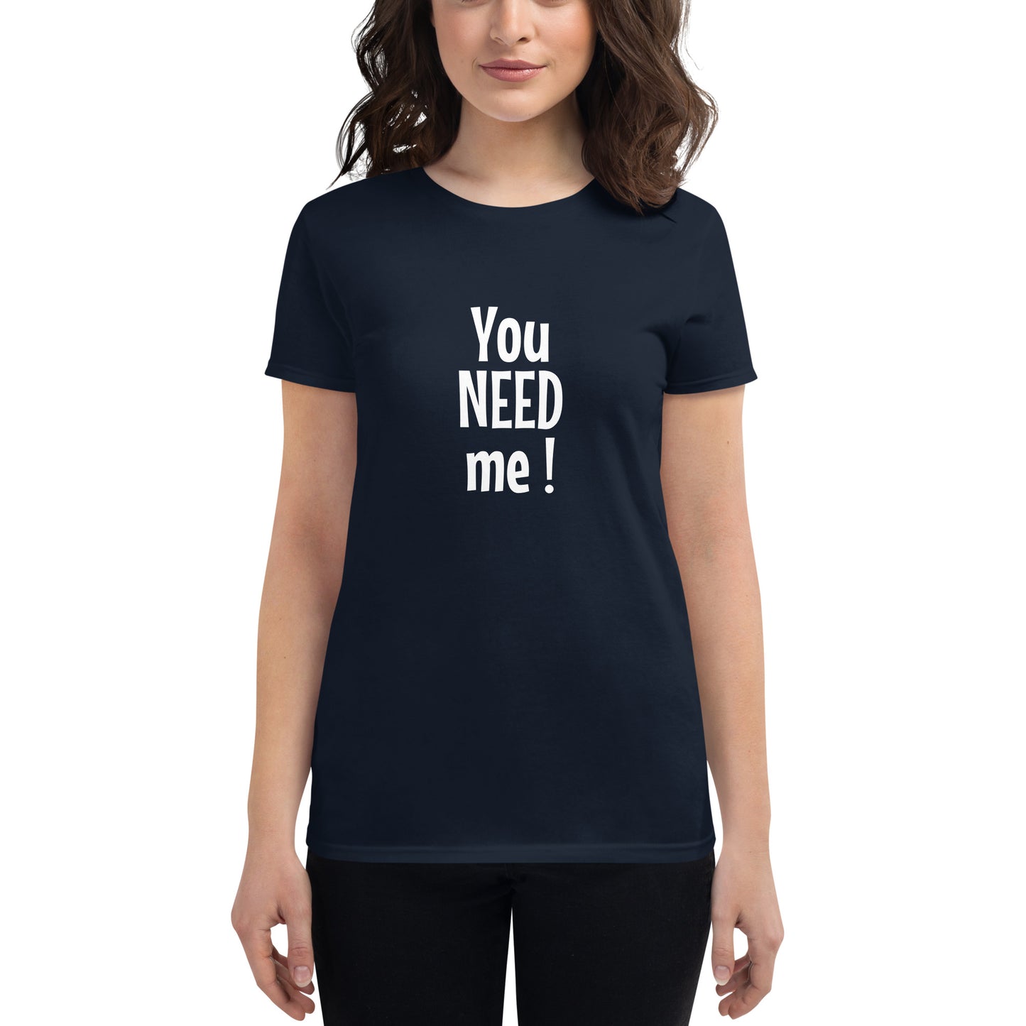 You need me - Women's T-shirt