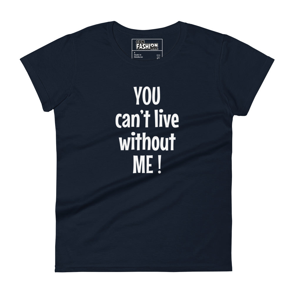 You can't live without me - Women's T-shirt