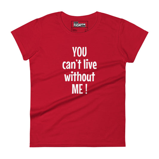 You can't live without me - Women's T-shirt