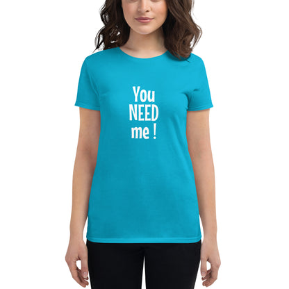 You need me - Women's T-shirt